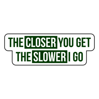 The Closer You Get The Slower I Go Sticker (Dark Green)